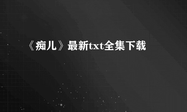《痴儿》最新txt全集下载