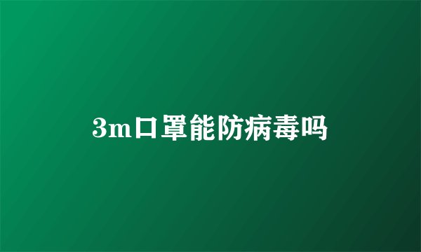3m口罩能防病毒吗