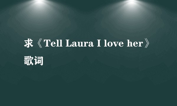 求《Tell Laura I love her》歌词