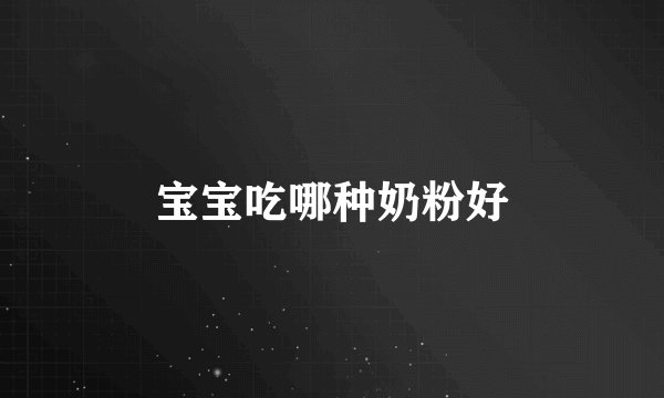 宝宝吃哪种奶粉好