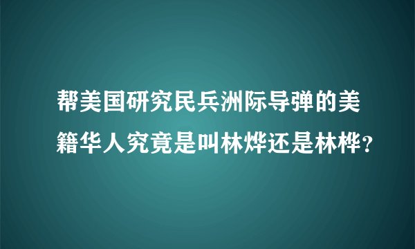 帮美国研究民兵洲际导弹的美籍华人究竟是叫林烨还是林桦？
