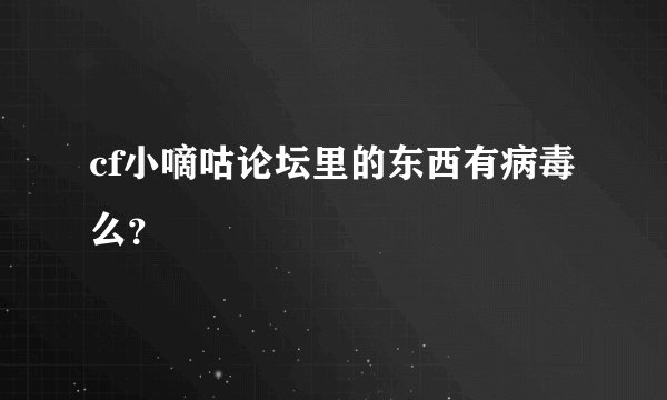 cf小嘀咕论坛里的东西有病毒么？