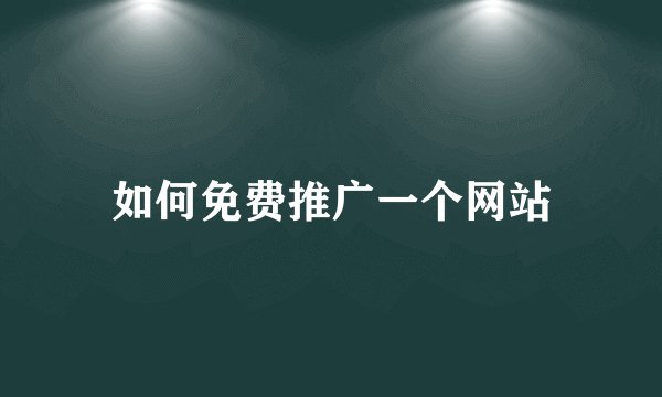如何免费推广一个网站