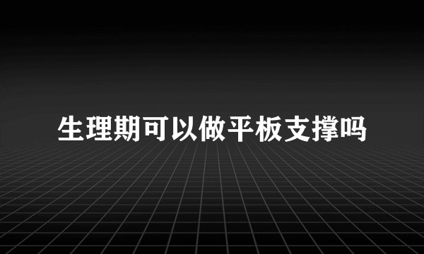 生理期可以做平板支撑吗