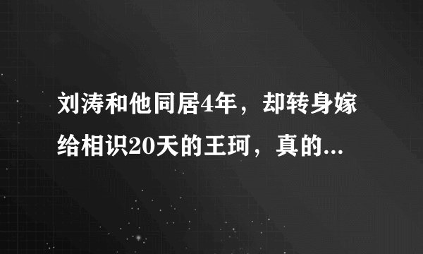 刘涛和他同居4年，却转身嫁给相识20天的王珂，真的和钱无关吗