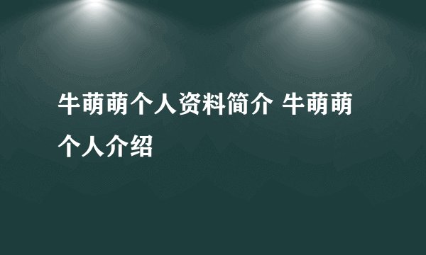 牛萌萌个人资料简介 牛萌萌个人介绍
