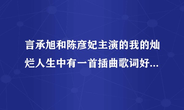 言承旭和陈彦妃主演的我的灿烂人生中有一首插曲歌词好像是 我触摸不到你微笑的脸，但触摸到你的心田