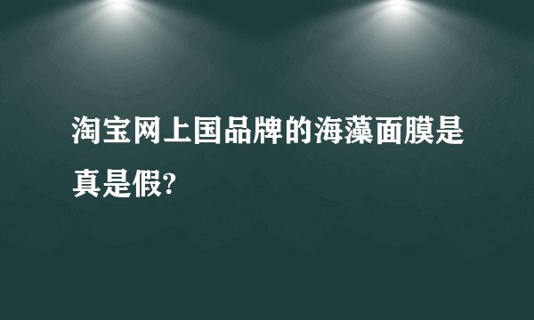淘宝网上国品牌的海藻面膜是真是假?