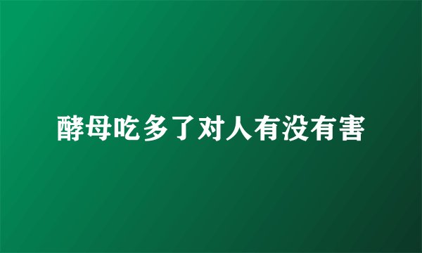 酵母吃多了对人有没有害