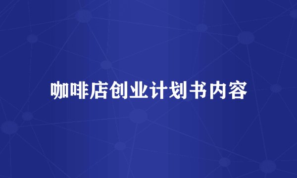 咖啡店创业计划书内容