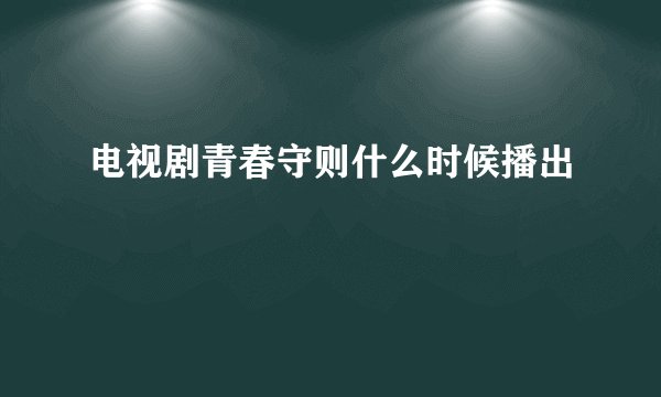电视剧青春守则什么时候播出