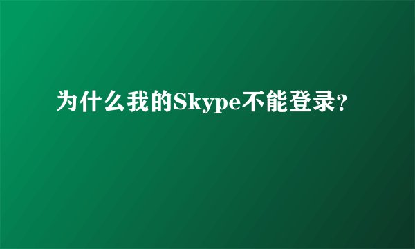 为什么我的Skype不能登录？