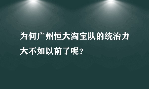 为何广州恒大淘宝队的统治力大不如以前了呢？