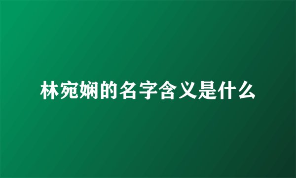 林宛娴的名字含义是什么