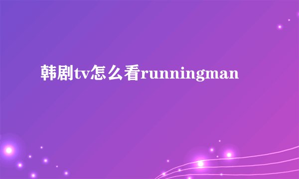 韩剧tv怎么看runningman