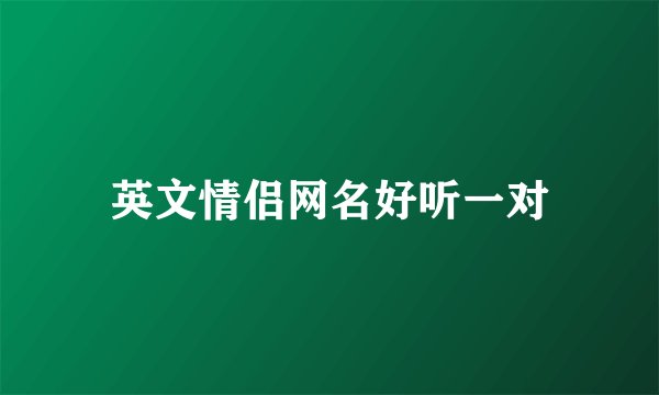 英文情侣网名好听一对