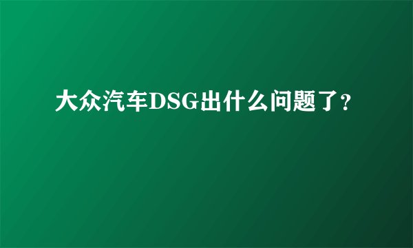 大众汽车DSG出什么问题了？
