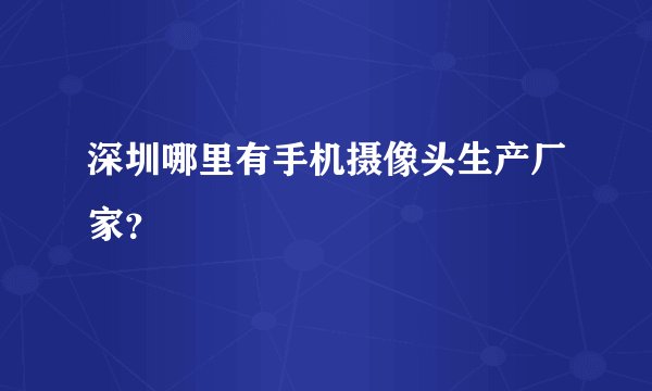 深圳哪里有手机摄像头生产厂家？
