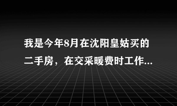 我是今年8月在沈阳皇姑买的二手房，在交采暖费时工作人员说我的房子有陈欠2646元。我该怎么办？