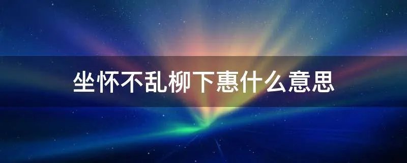 坐怀不乱柳下惠什么意思
