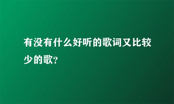 有没有什么好听的歌词又比较少的歌？