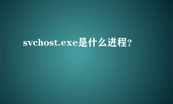 svchost.exe是什么进程？