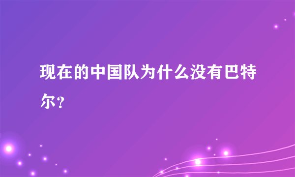 现在的中国队为什么没有巴特尔？