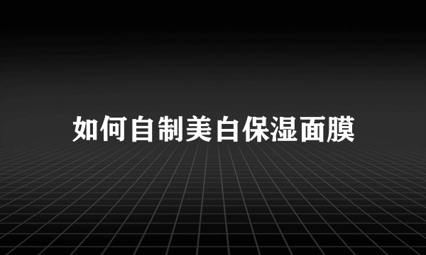 如何自制美白保湿面膜