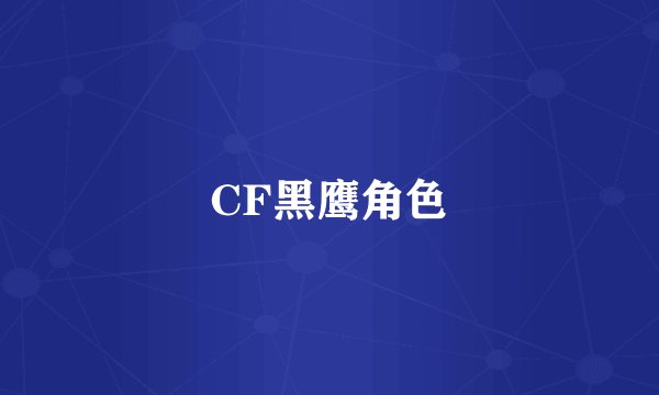 CF黑鹰角色