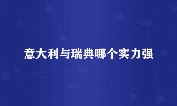 意大利与瑞典哪个实力强