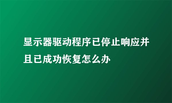 显示器驱动程序已停止响应并且已成功恢复怎么办
