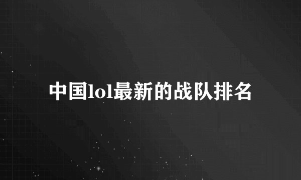 中国lol最新的战队排名