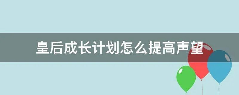 皇后成长计划怎么提高声望
