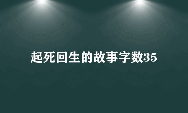 起死回生的故事字数35