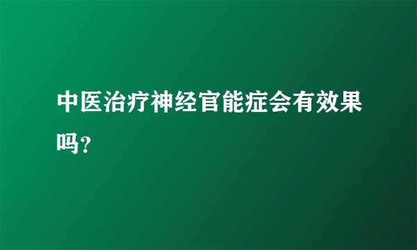 中医治疗神经官能症会有效果吗？