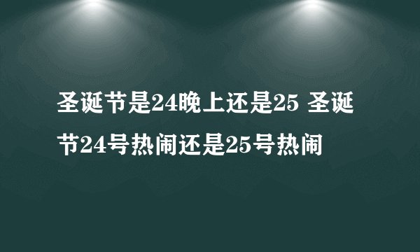 圣诞节是24晚上还是25 圣诞节24号热闹还是25号热闹