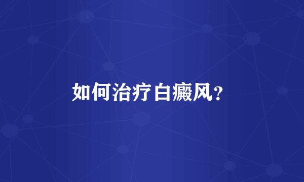 如何治疗白癜风？