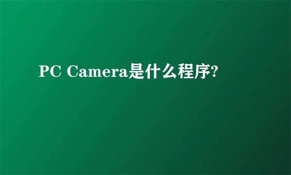 PC Camera是什么程序?