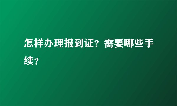 怎样办理报到证？需要哪些手续？