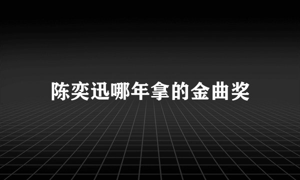 陈奕迅哪年拿的金曲奖