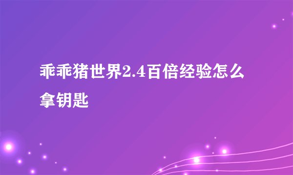 乖乖猪世界2.4百倍经验怎么拿钥匙