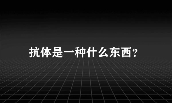 抗体是一种什么东西？