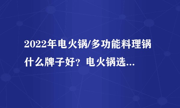 2022年电火锅/多功能料理锅什么牌子好？电火锅选购攻略，高性价比电火锅推荐
