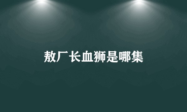 敖厂长血狮是哪集