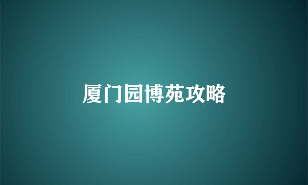 厦门园博苑攻略