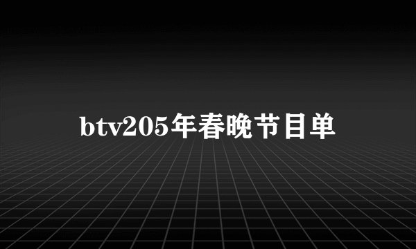 btv205年春晚节目单
