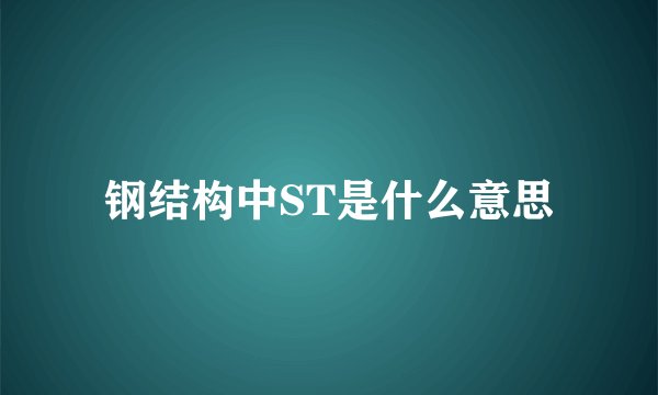 钢结构中ST是什么意思