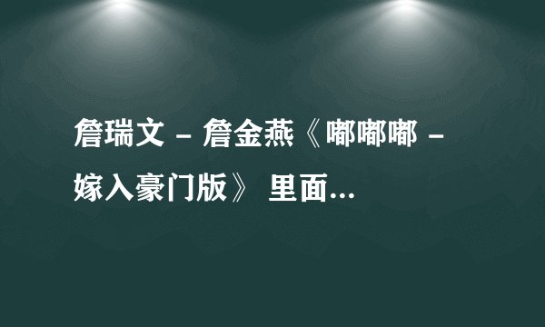 詹瑞文 - 詹金燕《嘟嘟嘟 - 嫁入豪门版》 里面有几个粤语不是很懂？
