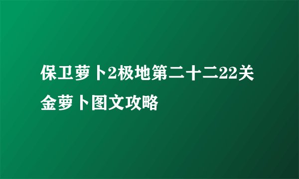 保卫萝卜2极地第二十二22关金萝卜图文攻略