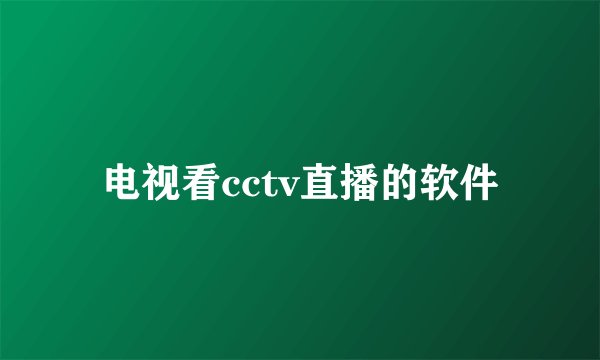 电视看cctv直播的软件